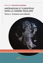 Couverture du livre « Amérindiens et Européens dans la Caraïbe insulaire t.2 : contacts non-violents » de Marie-Line Mouriesse-Boulogne aux éditions Jets D'encre