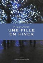 Couverture du livre « Une fille en hiver » de Philip Larkin aux éditions Thierry Marchaisse