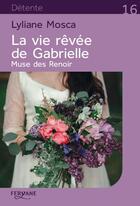 Couverture du livre « La vie rêvée de Gabrielle ; muse des Renoir » de Lyliane Mosca aux éditions Feryane