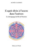 Couverture du livre « L'esprit divin à l'oeuvre dans l'univers : le témoignage du fils de l'homme » de Agnes Gauret aux éditions De L'onde