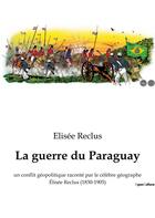 Couverture du livre « La guerre du paraguay - un conflit geopolitique raconte par le celebre geographe elisee reclus (1830 » de Elisee Reclus aux éditions Culturea