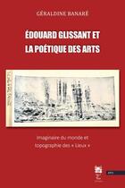 Couverture du livre « Edouard Glissant et la poétique des arts : imaginaire du monde et topographie des lieux » de Geraldine Banare aux éditions Institut Du Tout-monde