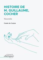 Couverture du livre « Histoire de M. Guillaume, cocher : nouvelle » de Comte De Caylus aux éditions Grandsclassiques.com