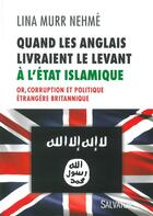 Couverture du livre « Quand les Anglais livraient le Levant à l'Etat islamique ; or, corruption et politique étrangère britannique » de Lina Murr Nehme aux éditions Salvator