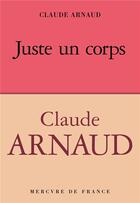 Couverture du livre « Juste un corps » de Claude Arnaud aux éditions Mercure De France