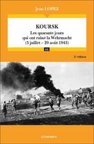Couverture du livre « Koursk : les quarante jours qui ont ruiné la Wehrmacht (5 juillet-20 aout 1943) (2e édition) » de Jean Lopez aux éditions Economica