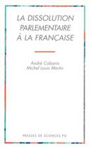 Couverture du livre « La dissolution parlementaire à la française » de Andre Cabanis et Michel-Louis Martin aux éditions Presses De Sciences Po