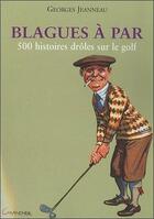 Couverture du livre « Blagues à par ; 500 histoires drôles sur le golf » de Georges Jeanneau aux éditions Grancher