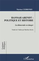 Couverture du livre « Hannah Arendt: politique et histoire, la démocratie en danger » de Marina Cedronio aux éditions L'harmattan