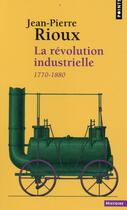 Couverture du livre « La révolution industrielle, 1770-1880 » de Jean-Pierre Rioux aux éditions Points