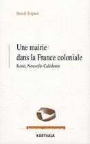 Couverture du livre « Une mairie dans la France coloniale ; Koné, Nouvelle-Calédonie (1853-1977) » de Benoit Trepied aux éditions Karthala