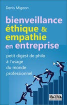 Couverture du livre « Bienveillance, éthique & empathie en entreprise ; petit digest de philo à l'usage du monde professionnel » de Denis Migeon aux éditions Editions Maxima