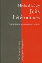 Couverture du livre « Juifs hétérodoxes ; romantisme, messianisme, utopie » de Michael Lowy aux éditions Eclat