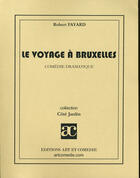 Couverture du livre « Le voyage à Bruxelles » de Robert Fayard aux éditions Art Et Comedie