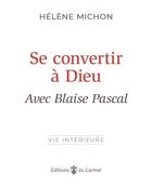 Couverture du livre « Se convertir a dieu avec Blaise Pascal » de Helene Michon aux éditions Carmel