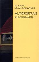Couverture du livre « Autoportrait en nature morte » de Jean-Paul Iommi-Amunategui aux éditions Des Equateurs