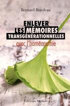 Couverture du livre « Enlever les mémoires transgénérationnelles avec l'homéopathie » de Bernard Biardeau aux éditions Medicis