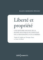 Couverture du livre « Liberté et propriété ; une histoire sociale de la pensée politique occidentale de la Renaissance aux Lumières » de Ellen Meiksins Wood aux éditions Lux Éditeur