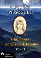 Couverture du livre « Chroniques des terres d'Orlandia t.1 » de Laurent Pissochet aux éditions Archancourt