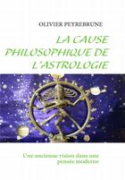 Couverture du livre « La cause philosophique de l'astrologie : une ancienne visoin dans une pensée moderne » de Peyrebrune Olivier aux éditions Books On Demand