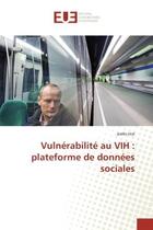 Couverture du livre « Vulnérabilité au VIH : plateforme de données sociales » de Joëlle Hist aux éditions Editions Universitaires Europeennes