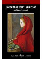 Couverture du livre « Household tales' selection ; with children's leyends » de Jacob Grimm et Wilhelm Grimm aux éditions Maxtor