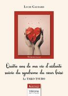 Couverture du livre « Quatre ans de ma vie d'aidante suivie du syndrome du coeur brisé : Le Tako-tsubo » de Lucie Gaudard aux éditions Verone