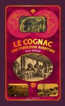 Couverture du livre « Le Cognac ; une fabuleuse aventure » de Gilles Bernard aux éditions Geste