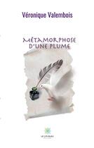 Couverture du livre « Métamorphose d'une plume » de Veronique Valembois aux éditions Le Lys Bleu