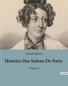 Couverture du livre « Histoire Des Salons De Paris : Tome 5 » de Junot Laure aux éditions Culturea