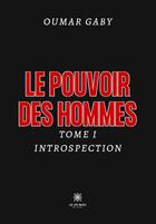 Couverture du livre « Le pouvoir des hommes Tome 1 : Introspection » de Oumar Gaby aux éditions Le Lys Bleu