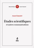 Couverture du livre « Études scientifiques et autres communications » de Jules Chauvet aux éditions Bbdeditions