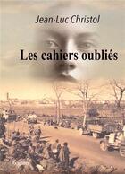 Couverture du livre « Les cahiers oubliés » de Jean-Luc Christol aux éditions Books On Demand