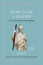 Couverture du livre « HOW TO BE A LEADER - AN ANCIENT GUIDE TO WISE LEADERSHIP » de Plutarch aux éditions Princeton University Press