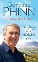 Couverture du livre « Road to the Dales ; the story of a Yorkshire lad » de Gervase Phinn aux éditions Michael Joseph
