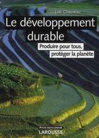 Couverture du livre « Le développement durable ; produire pour tous, protéger la planète (édition 2009) » de Loic Chauveau aux éditions Larousse