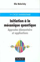 Couverture du livre « Initiation a la mecanique quantique ; approche elementaire et applications » de Elie Belorizky aux éditions Dunod