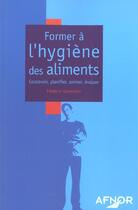 Couverture du livre « Former a l'hygiene des aliments.concevoir,planifier, animer, evaluer » de Genestier Frederic aux éditions Afnor