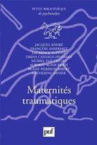Couverture du livre « Maternités traumatiques » de Laurence Aupetit et Jacques André aux éditions Puf