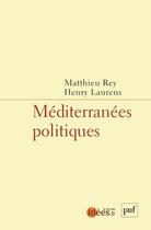 Couverture du livre « Méditerranées politiques » de Henry Laurens et Matthieu Rey aux éditions Puf