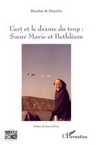 Couverture du livre « L'art et le drame du trop : : Soeur Marie et Bethléem » de Blandine De Dinechin aux éditions L'harmattan