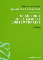 Couverture du livre « Sociologie de la famille contemporaine ; domaines et approches (4e édition) » de Francois De Singly aux éditions Armand Colin