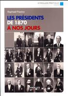 Couverture du livre « Les présidents de 1870 à nos jours (2e édition) » de Raphael Piastra aux éditions Eyrolles