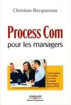 Couverture du livre « Process com pour les managers ; communiquer et travailler avec tout le monde (ou presque) grâce à PCM » de Christian Becquereau aux éditions Editions D'organisation