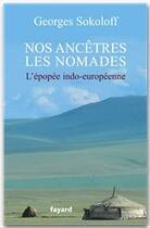 Couverture du livre « Nos ancêtres les nomades ; l'épopée indo-européenne » de Georges Sokoloff aux éditions Fayard