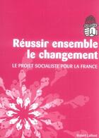 Couverture du livre « Réussir ensemble le changement ; le projet socialiste pour la france » de  aux éditions Robert Laffont