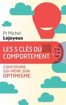 Couverture du livre « Les 5 clés du comportement ; construire soi-même son optimisme » de Michel Lejoyeux aux éditions Le Livre De Poche