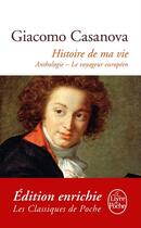 Couverture du livre « Histoire de ma vie ; anthologie ; le voyageur européen » de Giacomo Casanova aux éditions Le Livre De Poche