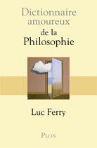 Couverture du livre « Dictionnaire amoureux : de la philosophie » de Luc Ferry aux éditions Plon