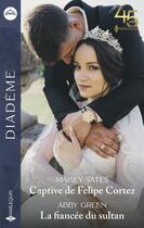 Couverture du livre « Captive de Felipe Cortez ; la fiancée du sultan » de Maisey Yates et Abby Green aux éditions Harlequin